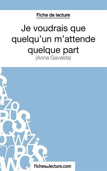 Couverture du livre « Je voudrais que quelqu'un m'attende quelque part d'Anna Gavalda : analyse complète de l'oeuvre » de Sophie Lecomte aux éditions Fichesdelecture.com