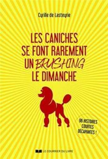 Couverture du livre « Les caniches se font rarement un brushing le dimanche » de Cyrille De Lasteyrie aux éditions Courrier Du Livre