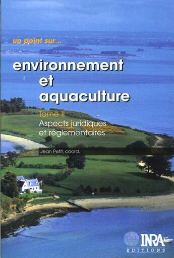 Couverture du livre « Environnement et aquaculture Tome 2 ; aspects juridiques et réglementaires » de Jean Petit aux éditions Quae