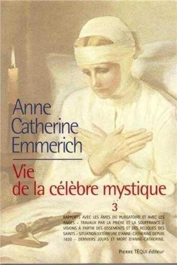 Couverture du livre « La vie d'Anne-Catherine Emmerich ; vie de la célèbre mystique Tome 3 » de K.-E . Schmoeger aux éditions Tequi