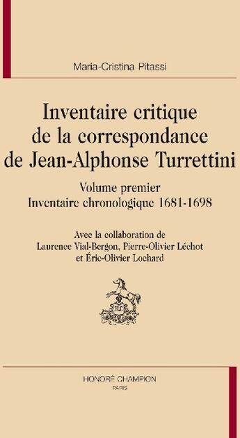 Couverture du livre « Inventaire critique de la correspondance de Jean-Alphonse Turrettini Tome 1 ; inventaire chronologique 1681-1698 » de Pierre-Olivier Léchot et Maria-Cristina Pitassi et Laurence Vial-Bergon et Eric-Olivier Lochard aux éditions Honore Champion