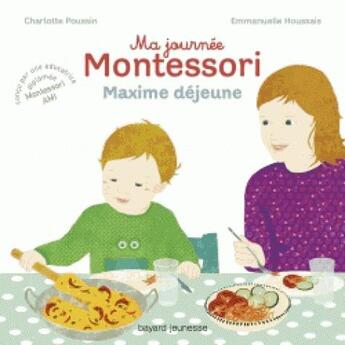 Couverture du livre « Ma journée Montessori Tome 5 : Maxime déjeune » de Emmanuelle Houssais et Charlotte Poussin aux éditions Bayard Jeunesse