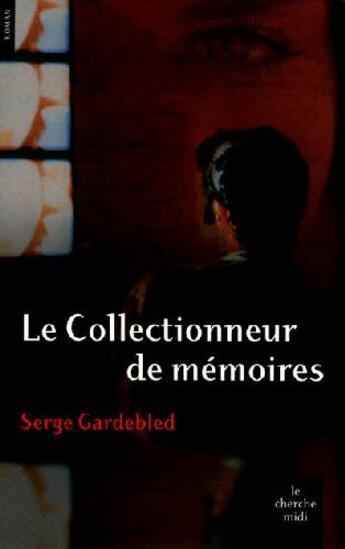 Couverture du livre « Le collectionneur de mémoires » de Serge Gardebled aux éditions Cherche Midi