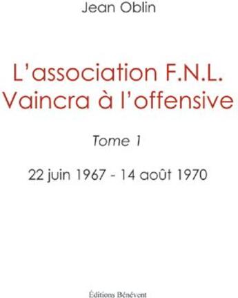 Couverture du livre « L'association F.L.N. vaincra à l'offensive t.1 ; 22 juin 1967-14 août 1970 » de Jean Oblin aux éditions Benevent