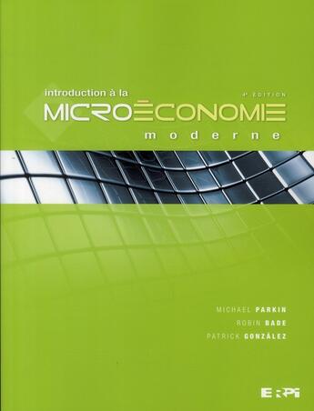 Couverture du livre « Introduction à la microéconomie moderne (4e édition) » de Michael Parkin et Robin Bade et Patrick Gonzalez aux éditions Erpi - Renouveau Pedagogique