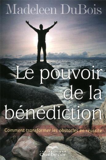 Couverture du livre « Le pouvoir de la benediction - comment transformer les obstacles en reussite » de Madeleen Dubois aux éditions Quebecor