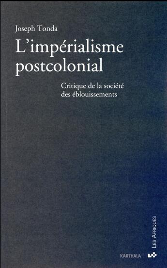 Couverture du livre « L'impérialisme postcolonial ; critique de la société des éblouissements » de Joseph Tonda aux éditions Karthala