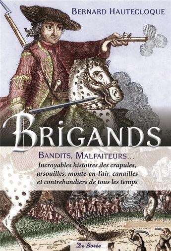 Couverture du livre « Brigands, bandits, malfaiteurs... ; incroyables histoires des crapules, arsouilles, monte-en-l'air, canailles et contrebandiers de tous les temps » de Bernard Hautecloque aux éditions De Boree