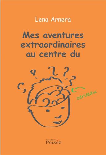 Couverture du livre « Mes aventures extraordinaires au centre du cerveau » de Lena Arnera aux éditions Persee