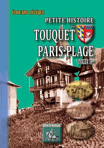 Couverture du livre « Petite histoire du Touquet Paris-Plage Tome 1 » de Edouard Leveque aux éditions Editions Des Regionalismes