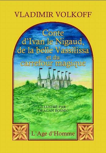 Couverture du livre « Conte D'Ivan Le Nigaud De La Belle Vassilissa Et Du Carrefour Magique » de Vladimir Volkoff aux éditions L'age D'homme