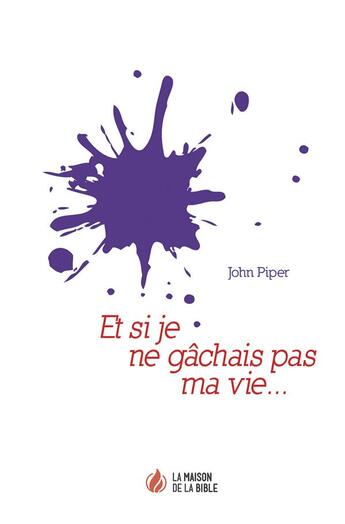 Couverture du livre « Et si je ne gâchais pas ma vie... » de John Piper aux éditions La Maison De La Bible