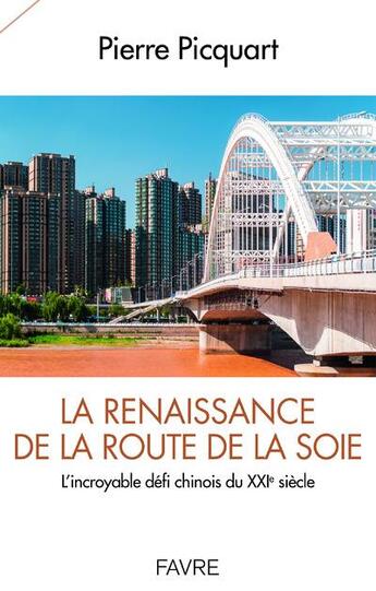 Couverture du livre « La renaissance de la route de la soie ; l'incroyable défi chinois du XXIe siècle » de Pierre Picquart aux éditions Favre