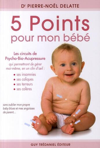 Couverture du livre « 5 points pour mon bébé ; les circuits de psycho-bio-acupressure » de Delatte (Docteur) Pi aux éditions Guy Trédaniel