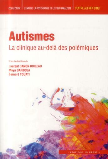 Couverture du livre « Autismes ; la clinique au-delà des polémiques » de Bernard Touati et Maya Garboua et Laurent Danon-Boileau aux éditions In Press