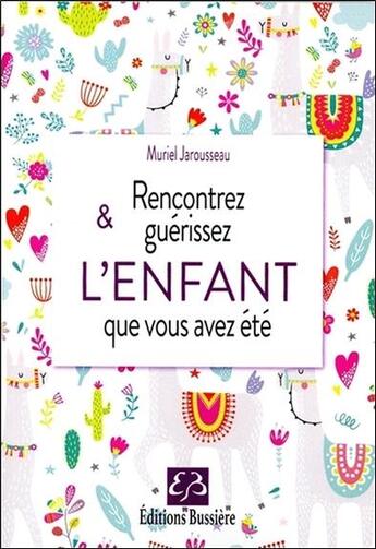 Couverture du livre « Rencontrez & guérissez l'enfant que vous avez été » de Muriel Jarousseau aux éditions Bussiere