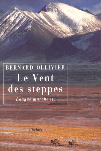 Couverture du livre « Longue marche t3 le vent des steppes - jusqu'en chine par la route de la soie » de Bernard Ollivier aux éditions Phebus