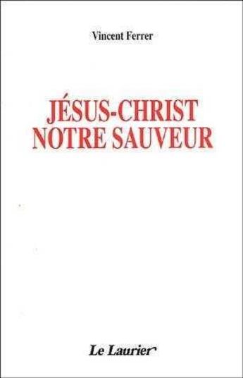 Couverture du livre « Jésus-Christ notre sauveur » de Vincent Ferrer aux éditions Le Laurier