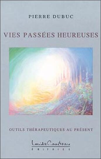 Couverture du livre « Vies passees heureuses » de Pierre Dubuc aux éditions Louise Courteau