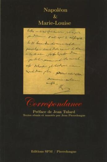 Couverture du livre « Napoléon et Marie-Louise : correspondance » de Jean Pierrelongue aux éditions Spm Lettrage