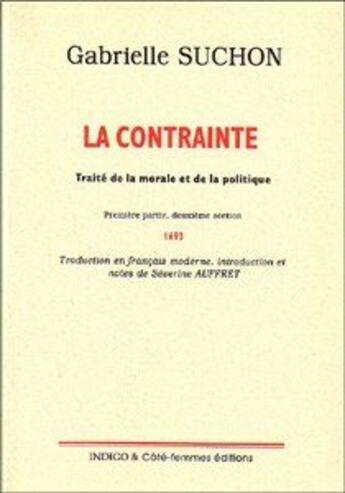 Couverture du livre « La contrainte ; traité de la morale et de la politique (1693) Tome 1, 2e section » de  aux éditions Indigo Cote Femmes