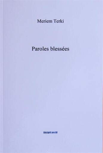 Couverture du livre « Paroles blessées » de Meriem Terki aux éditions Incipit En W