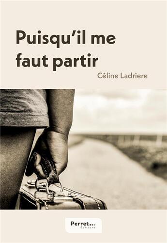 Couverture du livre « Puisqu'il me faut partir » de Ladriere Celine aux éditions Perret