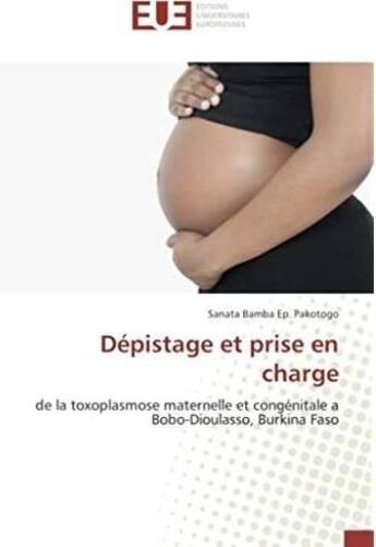 Couverture du livre « Dépistage et prise en charge ; de la toxoplasmose maternelle et congénitale à Bobo-Dioulasso, Burkina Faso » de Pakotogo Sanata aux éditions Editions Universitaires Europeennes