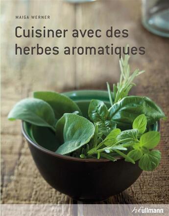 Couverture du livre « Cuisiner avec des herbes aromatiques » de Maiga Werner aux éditions Ullmann