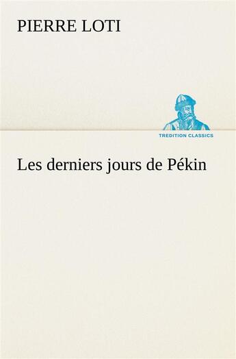 Couverture du livre « Les derniers jours de pekin » de Pierre Loti aux éditions Tredition