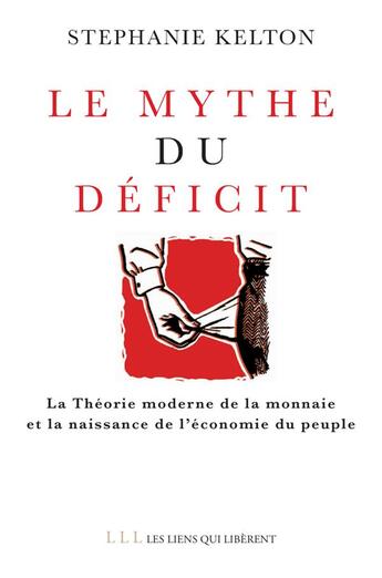 Couverture du livre « Le mythe du déficit ; la théorie moderne de la monnaie et la naissance de l'économie du peuple » de Stephanie Kelton aux éditions Les Liens Qui Liberent