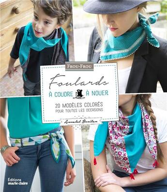 Couverture du livre « Foulards à coudre, à nouer ; 20 modèles colorés pour toutes les occasions » de Annabel Benilan aux éditions Marie-claire