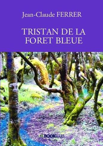 Couverture du livre « Tristan de la forêt bleue » de Jean-Claude Ferrer aux éditions Kobo By Fnac