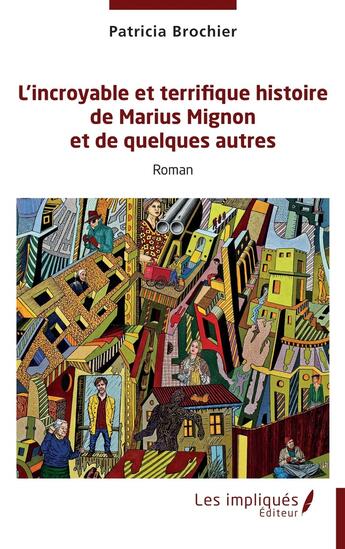 Couverture du livre « L'incroyable et terrifique histoire de Marius Mignon et de quelques autres » de Patricia Brochier aux éditions Les Impliques