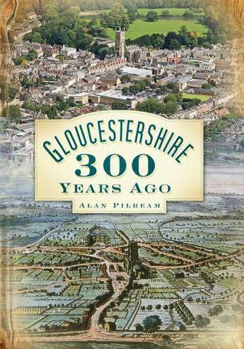 Couverture du livre « Gloucesteshire 300 Years Ago » de Pilbeam Alan aux éditions History Press Digital