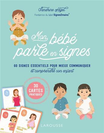 Couverture du livre « Mon bébé parle en signes ; 60 signes essentiels pour mieux communiquer et comprendre son enfant » de Sandrine Higel aux éditions Larousse