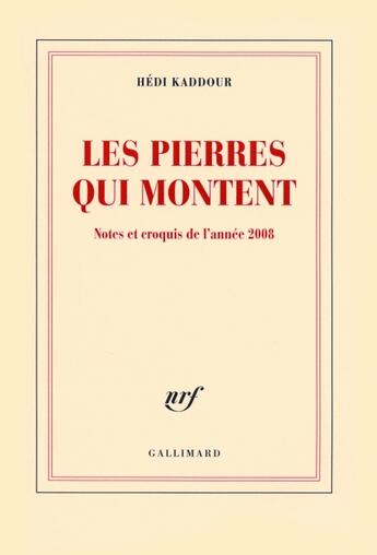 Couverture du livre « Les pierres qui montent ; notes et croquis de l'année 2008 » de Hédi Kaddour aux éditions Gallimard