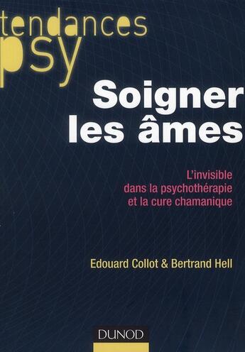 Couverture du livre « Soigner les âmes ; l'invisible dans la psychothérapie et la cure chamanique » de Edouard Collot et Bertrand Hell aux éditions Dunod