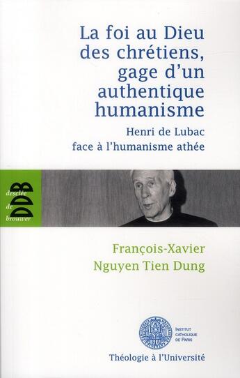 Couverture du livre « La foi au Dieu des chrétiens, gage d'un authentique humanisme ; Henri de Lubrac face à l'humanisme athée » de Francois-Xavier Nguyen Tien Dung aux éditions Desclee De Brouwer