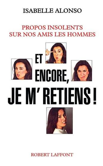 Couverture du livre « Et encore je m'retiens ! propos insolents sur nos amis les hommes » de Isabelle Alonso aux éditions Robert Laffont