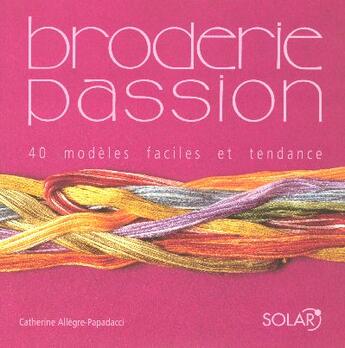 Couverture du livre « Broderie Passion ; 40 Modeles Faciles Et Tendance » de Catherine Allegre-Papadacci aux éditions Solar