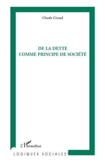 Couverture du livre « De la dette comme principe de société » de Claude Giraud aux éditions L'harmattan