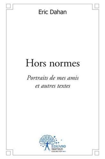 Couverture du livre « Hors normes - portraits de mes amis et autres textes » de Eric Dahan aux éditions Edilivre