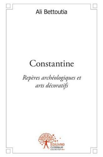 Couverture du livre « Constantine » de Ali Bettoutia aux éditions Edilivre