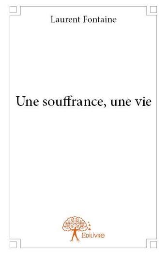 Couverture du livre « Une souffrance, une vie » de Laurent Fontaine aux éditions Edilivre