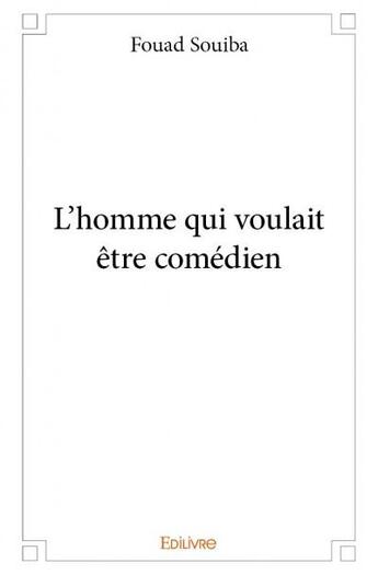 Couverture du livre « L'homme qui voulait être comédien » de Souiba Fouad aux éditions Edilivre