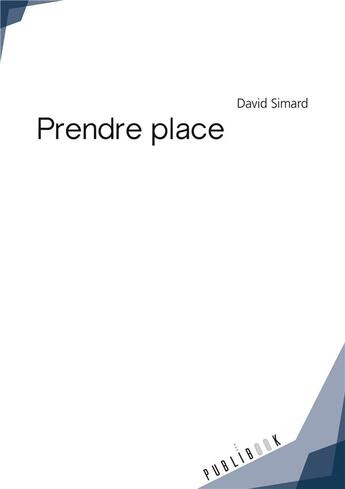 Couverture du livre « Prendre place » de David Simard aux éditions Publibook