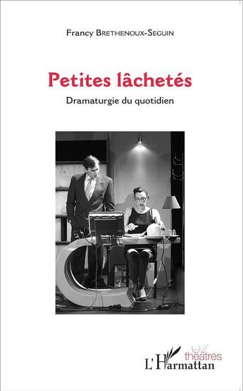 Couverture du livre « Petites lâchetés ; dramaturgie du quotidien » de Francy Brethenoux-Seguin aux éditions L'harmattan