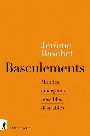 Couverture du livre « Basculements ; mondes émergents, possibles désirables » de Jerome Baschet aux éditions La Decouverte