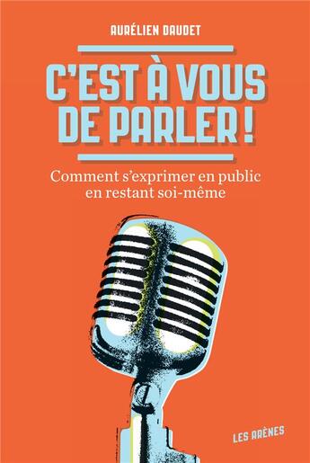 Couverture du livre « C'est à vous de parler ! comment s'exprimer en public en restant soi-même » de Aurelien Daudet aux éditions Arenes